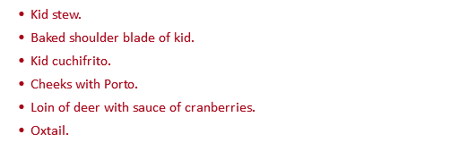 Kid stew. Baked shoulder blade of kid. Kid cuchifrito. Cheeks with Porto. Loin of deer with sauce of cranberries. Oxtail.