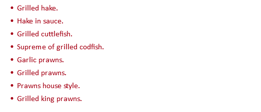 Grilled hake. Hake in sauce. Grilled cuttlefish. Supreme of grilled codfish. Garlic prawns. Grilled prawns. Prawns house style. Grilled king prawns.