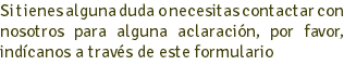 Si tienes alguna duda o necesitas contactar con nosotros para alguna aclaración, por favor, indícanos a través de este formulario